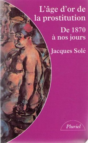 L'Age d'or de la prostitution : de 1870 à nos jours