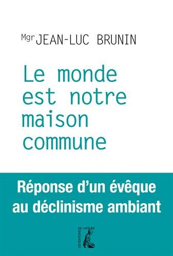 Le monde est notre maison commune : réponse d'un évêque au déclinisme ambiant