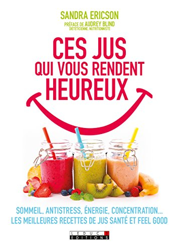 Ces jus qui vous rendent heureux : sommeil, antistress, énergie, concentration... : les meilleures r