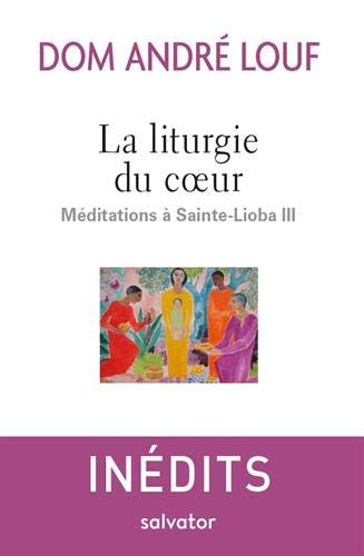 Méditations à Sainte-Lioba. Vol. 3. La liturgie du coeur
