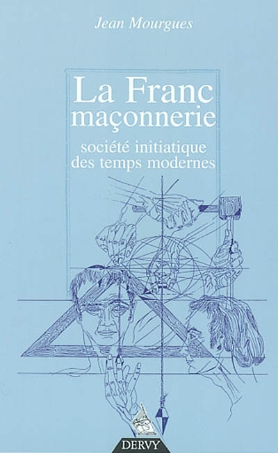 La franc-maçonnerie, société initiatique des temps modernes