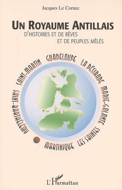 Un royaume antillais : d'histoires et de rêves et de peuples mêlés : Martinique, Les Saintes, Marie-