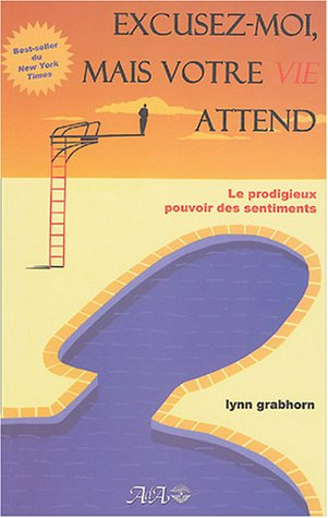 Excusez-moi, mais votre vie attend : prodigieux pouvoir des sentiments