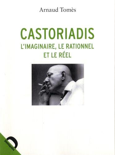 Castoriadis : l'imaginaire, le rationnel et le réel