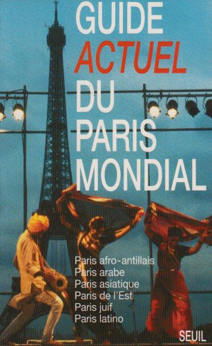 Guide Actuel du Paris mondial : Paris afro-antillais, Paris arabe, Paris asiatique, Paris de l'Est, 