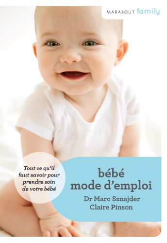 Bébé mode d'emploi : tout ce qu'il faut savoir pour prendre soin de votre bébé