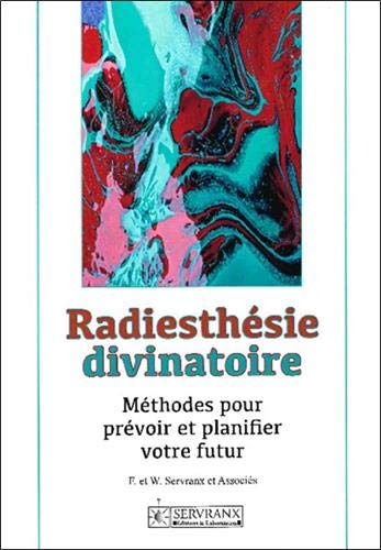Radiesthésie divinatoire : méthodes pour prévoir et planifier votre futur