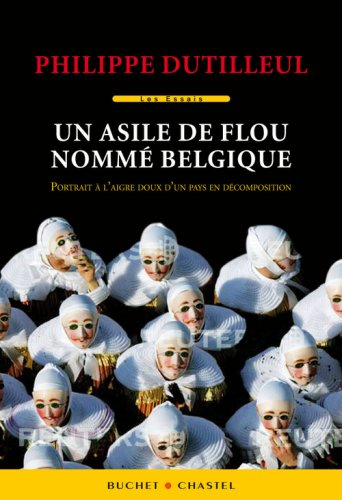 Un asile de flou nommé Belgique : portrait à l'aigre-doux d'un pays en décomposition : essai