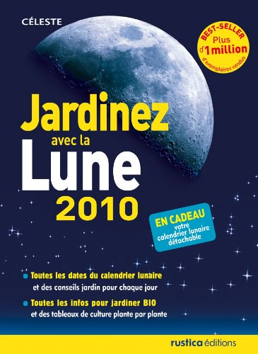 Jardinez avec la lune 2010 : toutes les dates du calendrier lunaire et des conseils jardin pour chaq