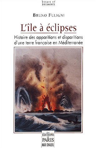 L'île à éclipses : histoire des apparitions et disparitions d'une terre française en Méditerranée