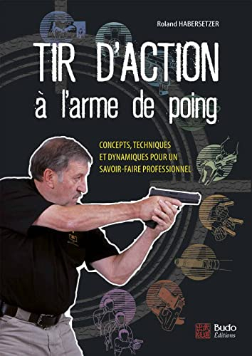 Tir d'action à l'arme de poing : concepts, techniques et dynamiques pour un savoir-faire professionn
