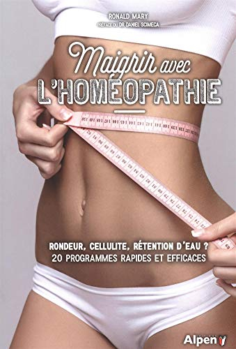 Maigrir avec l'homéopathie : rondeur, cellulite, rétention d'eau ? : 20 programmes rapides et effica
