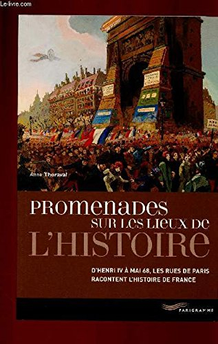 promenades sur les lieux de l'histoire : d'henri iv à mai 68, les rues de paris racontent l'histoire