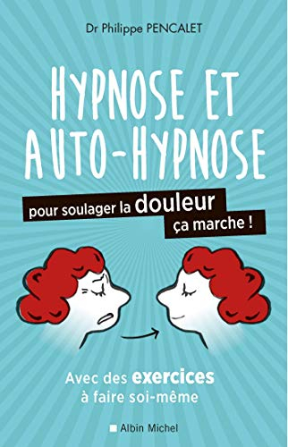 Hypnose et auto-hypnose pour soulager la douleur, ça marche ! : avec des exercices à faire soi-même