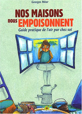 Nos maisons nous empoisonnent : guide pratique de l'air pur chez soi