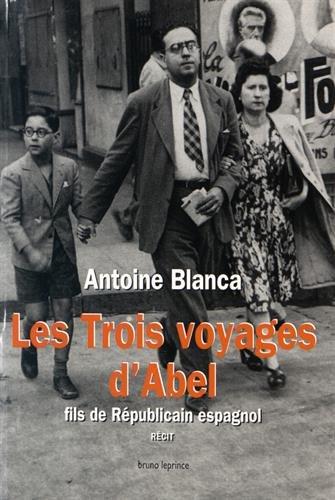 Les trois voyages d'Abel : fils de républicain espagnol : récit