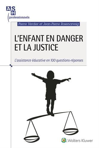 L'enfant en danger et la justice : l'assistance éducative en 100 questions-réponses