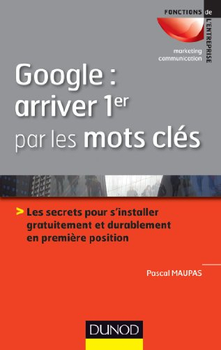 Google, arriver 1er par les mots-clés : les secrets pour s'installer gratuitement et durablement en 