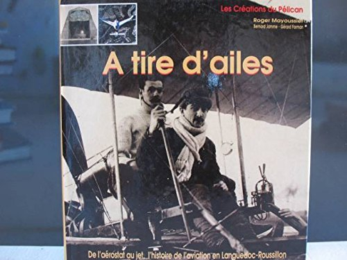 A tire d'ailes : de l'aérostat au jet, l'histoire de l'aviation en Languedoc-Roussillon