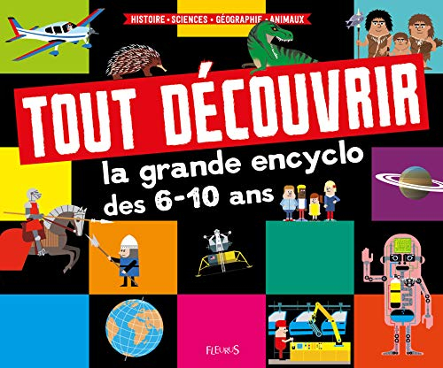Tout découvrir : la grande encyclo des 6-10 ans : histoire, sciences, géographie, animaux