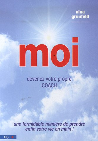 Moi : devenez votre propre coach : une formidable manière de prendre enfin votre vie en main !