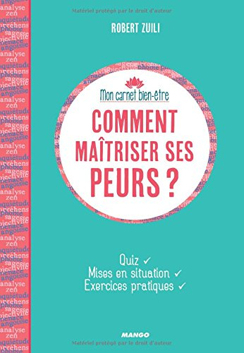 Comment maîtriser ses peurs ? : quiz, mises en situation, exercices pratiques