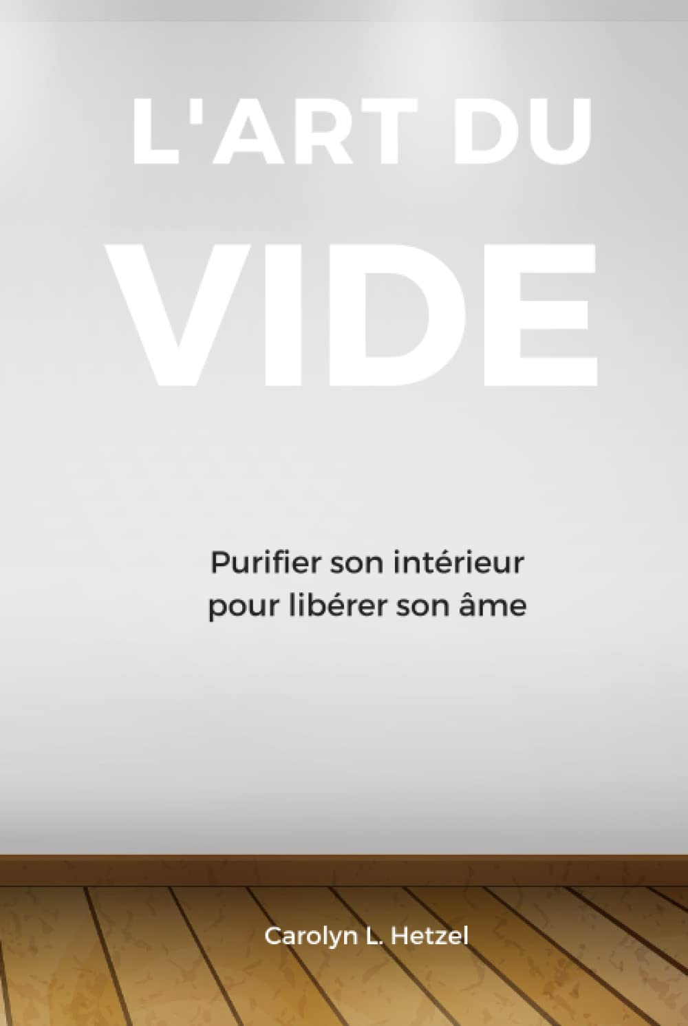 L'art du vide: Purifier son intérieur pour libérer son âme