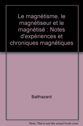 Le Magnétisme, le magnétiseur et le magnétisé : notes d'expériences et chroniques magnétiques