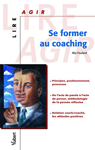 Se former au coaching : principes, positionnement, processus, de l'acte de parole à l'acte de penser