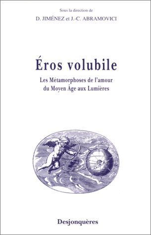 Eros volubile : les métamorphoses de l'amour du Moyen Age aux Lumières