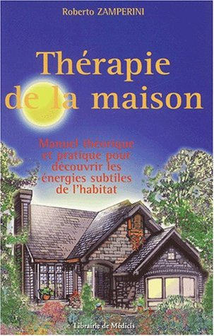 Thérapie de la maison : manuel théorique et pratique pour découvrir les énergies subtiles de l'habit