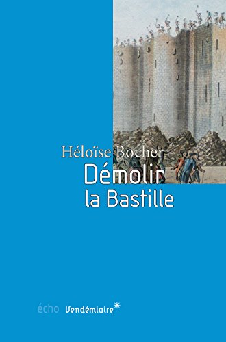 Démolir la Bastille : l'édification d'un lieu de mémoire