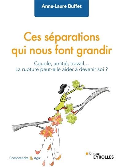 Ces séparations qui nous font grandir : couple, amitié, travail... la rupture peut-elle aider à deve