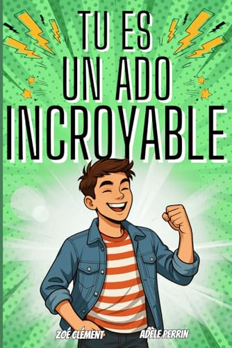 Livre ado : Tu es un ado incroyable: Livre pour ado pour développer la confiance en soi, gérer les é