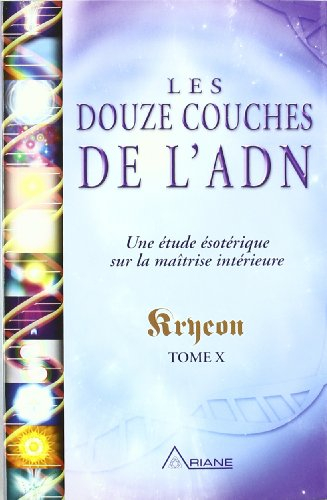 Kryeon. Vol. 10. Les douze couches de l'ADN : analyse ésotérique de la maîtrise intérieure