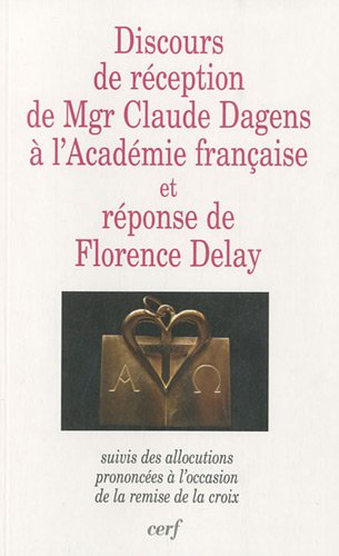 Discours de réception de Mgr Claude Dagens à l'Académie française et réponse de Florence Delay : sui