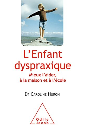 L'enfant dyspraxique : mieux l'aider, à la maison et à l'école