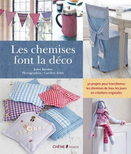 Les chemises font la déco : 30 projets pour transformer les chemises de tous les jours en créations 