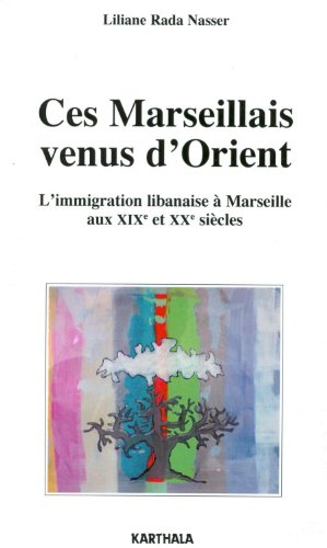 Ces Marseillais venus d'Orient : l'immigration libanaise à Marseille aux XIXe et XXe siècles