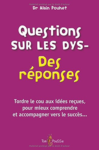 Questions sur les dys- : des réponses : tordre le cou aux idées reçues, pour mieux comprendre et acc