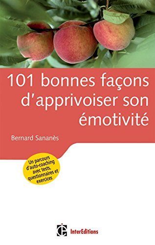 101 bonnes façons d'apprivoiser son émotivité : un parcours d'auto-coaching avec tests, questionnair