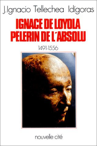 Ignace de Loyola, pèlerin de l'absolu, 1491-1556