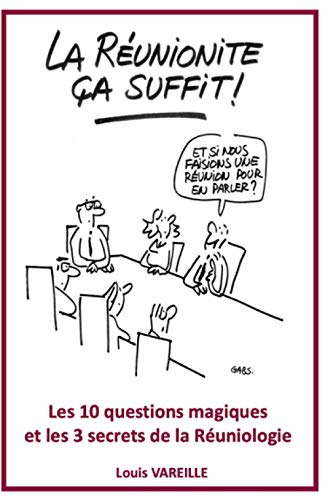 « La réunionite, ça suffit ! Les 10 questions magiques et les 3 secrets de la Réuniologie »