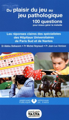 Du plaisir du jeu au jeu pathologique : 100 questions pour mieux gérer la maladie : les réponses cla