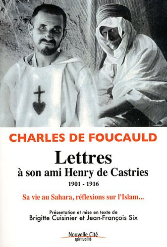 Lettres à son ami Henry de Castries, 1901-1916 : sa vie au Sahara, réflexions sur l'Islam...