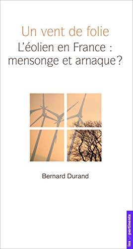 Un vent de folie : l'éolien en France : mensonge et arnaque ?