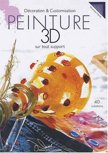 Peinture 3D sur tout support : décoration et customisation : 40 créations