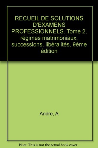 RECUEIL DE SOLUTIONS D'EXAMENS PROFESSIONNELS. Tome 2, régimes matrimoniaux, successions, libéralité