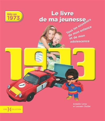 Nés en 1973 : le livre de ma jeunesse : tous les souvenirs de mon enfance et de mon adolescence