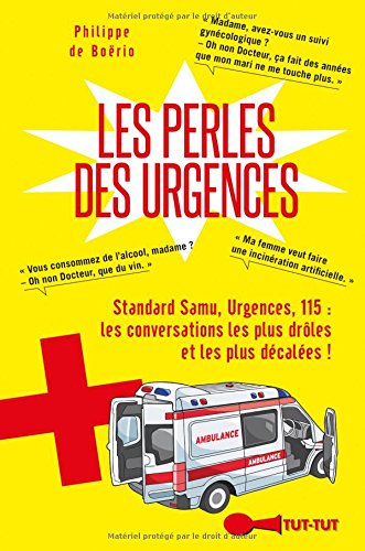 Les perles des urgences : standard Samu, urgences, 115 : les conversations les plus drôles et les pl